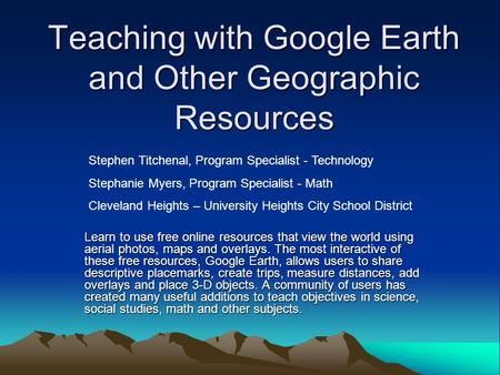 Teaching with Google Earth and Other Geographic Resources Learn to use free online resources that view the world using aerial photos, maps and overlays.