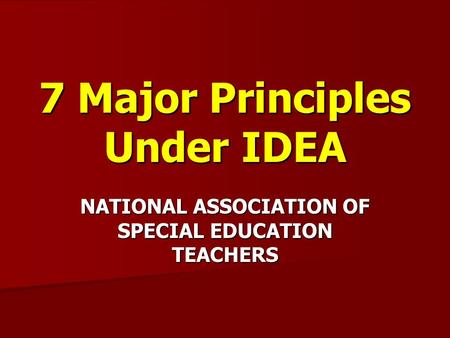 7 Major Principles Under IDEA NATIONAL ASSOCIATION OF SPECIAL EDUCATION TEACHERS.