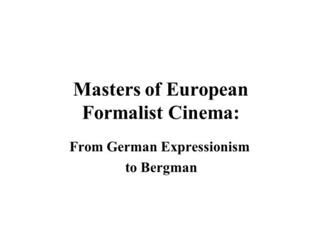 Masters of European Formalist Cinema: From German Expressionism to Bergman.