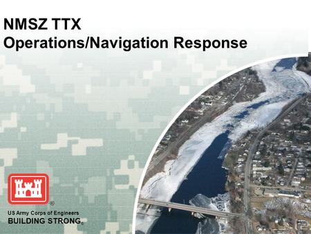 US Army Corps of Engineers BUILDING STRONG ® NMSZ TTX Operations/Navigation Response.