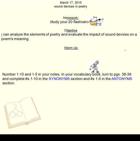 March 17, 2015 sound devices in poetry Homework: S tudy your 20 flashcards! Objective I can analyze the elements of poetry and evaluate the impact of sound.