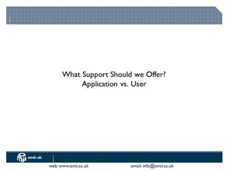 Web:    What Support Should we Offer? Application vs. User.