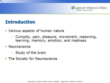 Copyright © 2007 Wolters Kluwer Health | Lippincott Williams & Wilkins Introduction Various aspects of human nature –Curiosity, pain, pleasure, movement,