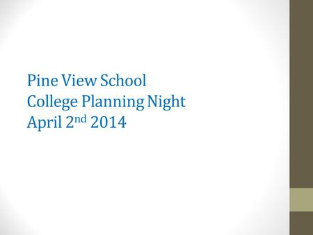 Pine View School College Planning Night April 2 nd 2014.