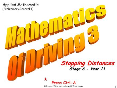 1 Press Ctrl-A ©G Dear 2011 – Not to be sold/Free to use Stopping Distances Stage 6 - Year 11 Applied Mathematic (Preliminary General 1)