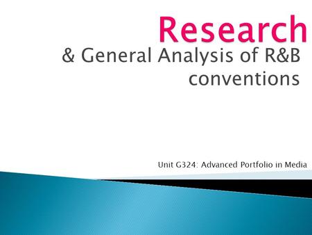 & General Analysis of R&B conventions Unit G324: Advanced Portfolio in Media.