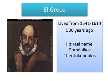 El Greco Lived from 1541-1614 500 years ago His real name: Doménikos Theotokópoulos Lived from 1541-1614 500 years ago His real name: Doménikos Theotokópoulos.