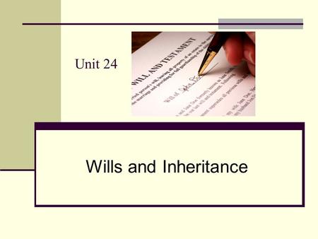 Unit 24 Wills and Inheritance. Learning outcomes of the Unit 24 Students will be able to: 1. explain the legal basis of inheritance 2. describe different.