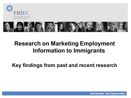 New Realities. New Opportunities. Research on Marketing Employment Information to Immigrants Key findings from past and recent research.