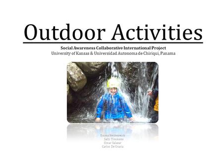 Outdoor Activities Social Awareness Collaborative International Project University of Kansas & Universidad Autonoma de Chiriqui, Panama Emma Heidenreich.