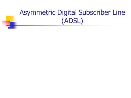 Asymmetric Digital Subscriber Line (ADSL)