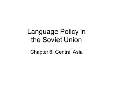 Language Policy in the Soviet Union Chapter 6: Central Asia.