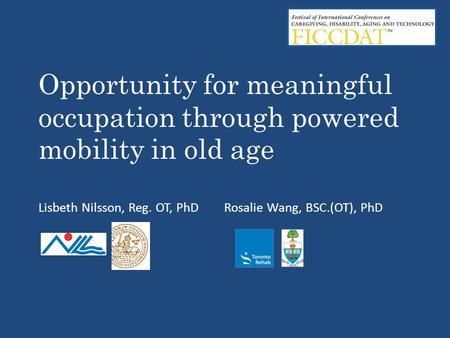 Opportunity for meaningful occupation through powered mobility in old age Lisbeth Nilsson, Reg. OT, PhD Rosalie Wang, BSC.(OT), PhD.