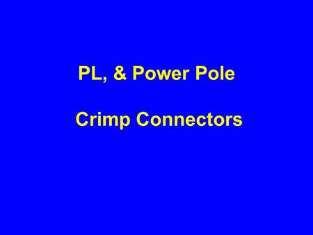 PL, & Power Pole Crimp Connectors. A Unique Approach.