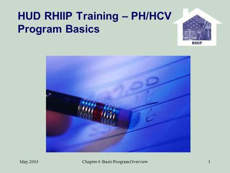 May 2003Chapter 4: Basic Program Overview1 HUD RHIIP Training – PH/HCV Program Basics.