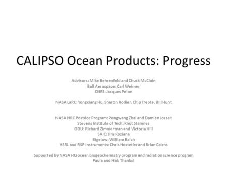 CALIPSO Ocean Products: Progress Advisors: Mike Behrenfeld and Chuck McClain Ball Aerospace: Carl Weimer CNES: Jacques Pelon NASA LaRC: Yongxiang Hu, Sharon.