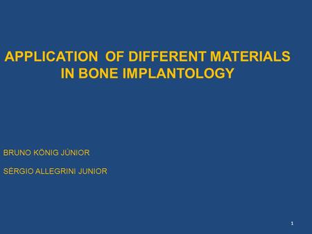 APPLICATION OF DIFFERENT MATERIALS IN BONE IMPLANTOLOGY BRUNO KÖNIG JÚNIOR SÉRGIO ALLEGRINI JUNIOR 1.