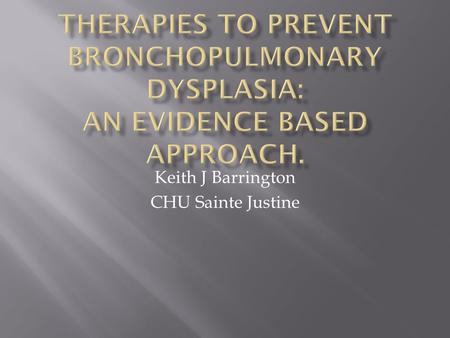 Keith J Barrington CHU Sainte Justine.  Problems of definition  A continuum of lung injury  Arbitrarily divided into BPD/non-BPD depending on duration.