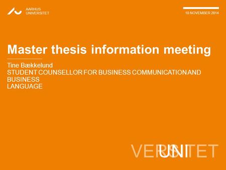 VERSITET Tine Bækkelund STUDENT COUNSELLOR FOR BUSINESS COMMUNICATION AND BUSINESS LANGUAGE AARHUS UNIVERSITET 10 NOVEMBER 2014 UNI Master thesis information.