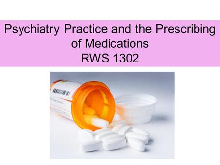 Psychiatry Practice and the Prescribing of Medications RWS 1302.