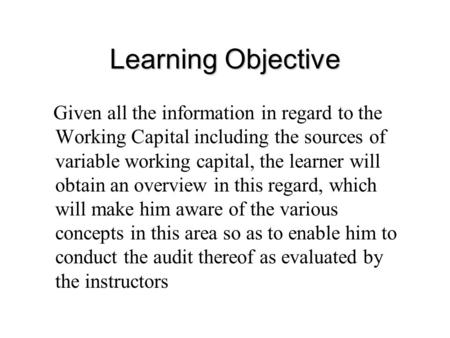 RTI,Chennai Learning Objective Given all the information in regard to the Working Capital including the sources of variable working capital, the learner.