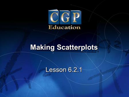 1 Lesson 6.2.1 Making Scatterplots. 2 Lesson 6.2.1 Making Scatterplots California Standard: Statistics, Data Analysis, and Probability 1.2 Represent two.