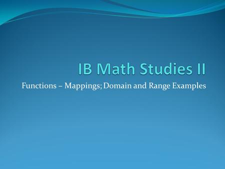 Functions – Mappings; Domain and Range Examples. Example 1 Find the domain and range of each graph.