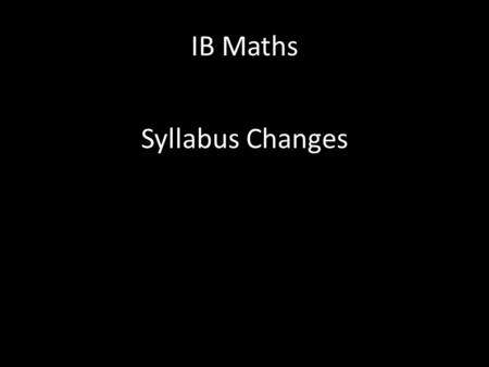 IB Maths Syllabus Changes. Higher Level u n =4u n-1 Consistent SystemEuler form Informal idea of continuity nPr notation Angle of elevation and depression.