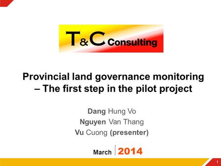 Provincial land governance monitoring – The first step in the pilot project Dang Hung Vo Nguyen Van Thang Vu Cuong (presenter) March 2014 1.