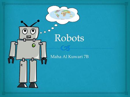 Maha Al Kuwari 7B.   I get lost in so many places especially in other countries I need a robot that could be with me and be my GPS.  Sometimes when.