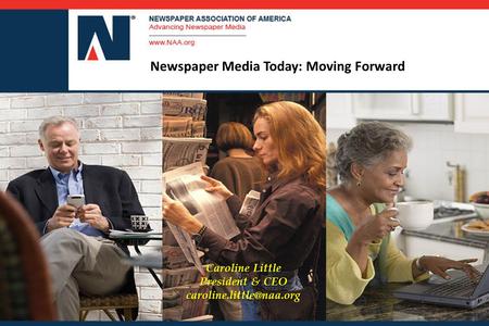 Newspaper Media Today: Moving Forward Caroline Little President & CEO