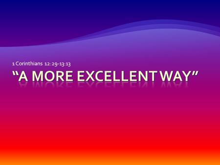 1 Corinthians 12:29-13:13. Not Natural TalentsNot Natural Talents Each has at least oneEach has at least one Gifts at work (12:4-11) A Body of Parts (v.12-13)A.