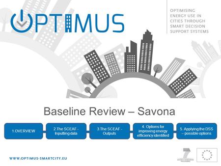 1.OVERVIEW 2.The SCEAF - Inputting data 3.The SCEAF - Outputs 4. Options for improving energy efficiency identified 5. Applying the DSS – possible options.