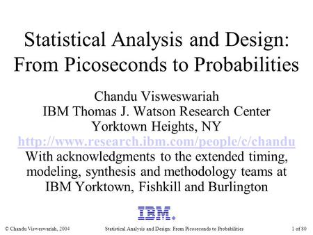 © Chandu Visweswariah, 2004Statistical Analysis and Design: From Picoseconds to Probabilities1 of 80 Statistical Analysis and Design: From Picoseconds.