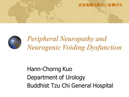 排尿障礙治療中心 版權所有 Peripheral Neuropathy and Neurogenic Voiding Dysfunction Hann-Chorng Kuo Department of Urology Buddhist Tzu Chi General Hospital.