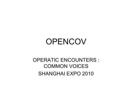 OPENCOV OPERATIC ENCOUNTERS : COMMON VOICES SHANGHAI EXPO 2010.