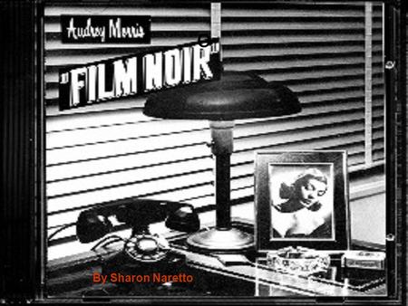 O By Sharon Naretto. What is it??? Film Noir is cinematic term used regularly to describe stylish Hollywood crime dramas, particularly those that emphasize.