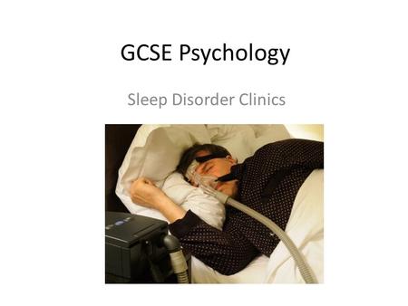 GCSE Psychology Sleep Disorder Clinics. Learning objectives To learn about what a sleep disorder clinic is. To see how psychological sleep disorder is.