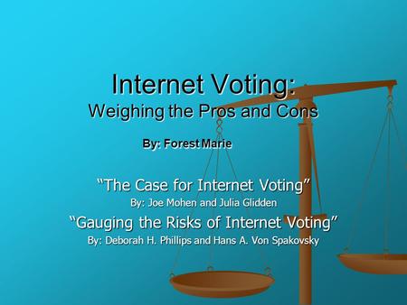 Internet Voting: Weighing the Pros and Cons By: Forest Marie “The Case for Internet Voting” By: Joe Mohen and Julia Glidden “Gauging the Risks of Internet.