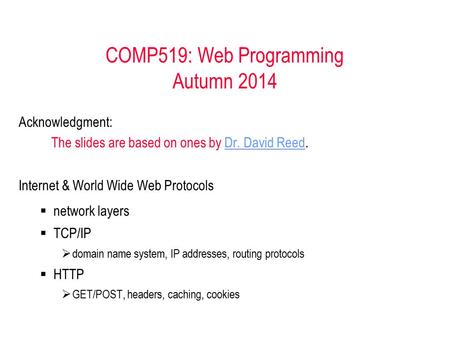 COMP519: Web Programming Autumn 2014 Acknowledgment: The slides are based on ones by Dr. David Reed.Dr. David Reed Internet & World Wide Web Protocols.