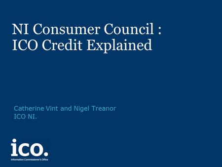 NI Consumer Council : ICO Credit Explained Catherine Vint and Nigel Treanor ICO NI.