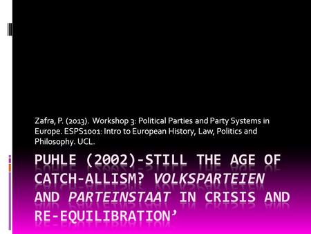 Zafra, P. (2013). Workshop 3: Political Parties and Party Systems in Europe. ESPS1001: Intro to European History, Law, Politics and Philosophy. UCL.