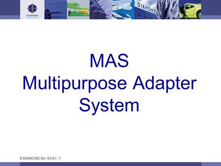 © DIAMOND SA / 03-01 / 1 MAS Multipurpose Adapter System.