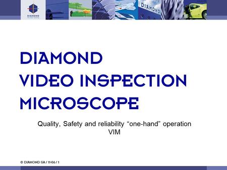 © DIAMOND SA / 11-06 / 1 Quality, Safety and reliability “one-hand” operation VIM DIAMOND VIDEO INSPECTION MICROSCOPE.