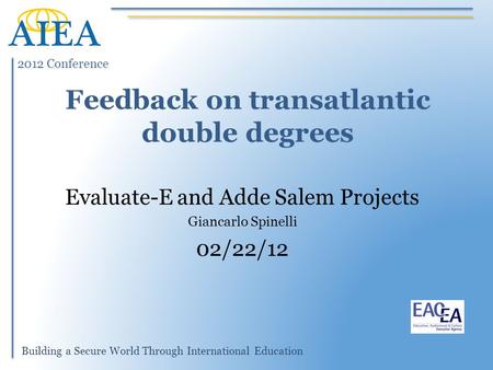 2012 Conference Building a Secure World Through International Education Feedback on transatlantic double degrees Evaluate-E and Adde Salem Projects Giancarlo.