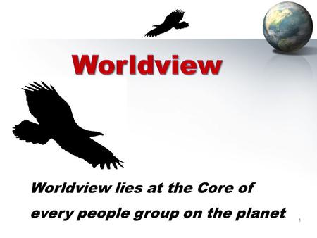 1 Worldview lies at the Core of every people group on the planet.