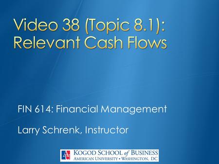 FIN 614: Financial Management Larry Schrenk, Instructor.