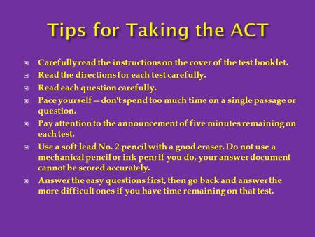  Carefully read the instructions on the cover of the test booklet.  Read the directions for each test carefully.  Read each question carefully.  Pace.