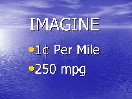 IMAGINE 1¢ Per Mile 1¢ Per Mile 250 mpg 250 mpg. Personal Background Steve Osborne Steve Osborne Trained as a geologist Trained as a geologist Worked.