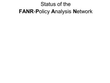 Status of the FANR-Policy Analysis Network Business Plan.